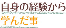 自身の経験から学んだ事