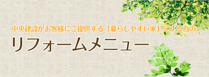 中央建設がお客様にご提供する「暮らしやすい家」にする為のリフォームメニュー